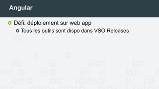Angular
Défi: déploiement sur web app
Tous les outils sont disponibles dans VSO Releases
 