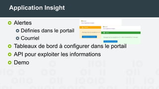 Application Insight
Alertes
Définies dans le portail
Courriel
Tableaux de bord à configurer dans le portail
API pour exploiter les informations
 