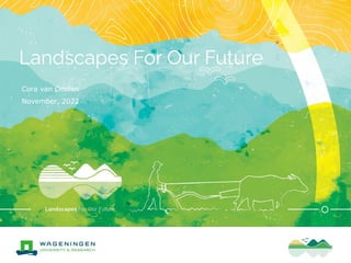 Landscapes For Our Future
Cora van Oosten
November, 2022
 