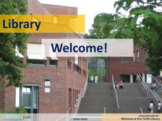 Library
Welcome!
Detlev Bieler
TUHHTechnische UniversitätHamburg-Harburg
www.tub.tuhh.de
Welcome at the TUHH-Library
 
