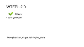 WTFPL 2.0
Allows
• WTF you want
Examples: zzuf, el-get, Lol Engine, øbin
 