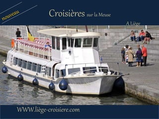 Croisières sur la Meuse
WWW.liège-croisieres.com
A Liège
 