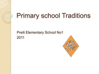 Primary school Traditions

Preili Elementary School No1
2011
 