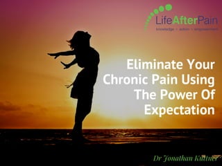 Eliminate Your
Chronic Pain Using
The Power Of
Expectation
Dr Jonathan Kuttner
 