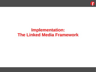 Implementation:
The Linked Media Framework
 