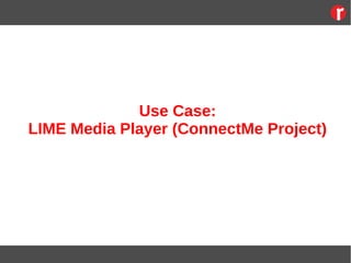 Use Case:
LIME Media Player (ConnectMe Project)
 