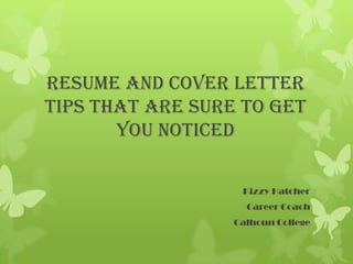 Resume and Cover Letter
Tips That Are Sure To Get
You Noticed
Kizzy Hatcher
Career Coach
Calhoun College
 