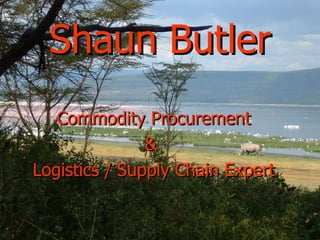 Shaun Butler Commodity Procurement &  Logistics / Supply Chain Expert 
