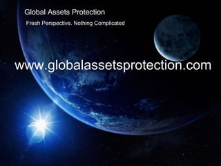 Global Assets Protection Fresh Perspective. Nothing Complicated www.globalassetsprotection.com 