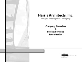 Harris Architects, Inc. Insight  Intelligence  Integrity Company Overview & Project Portfolio Presentation 