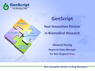 GenScript Your Innovation Partner  in Biomedical Research Howard Huang Regional Sales Manager  for New England Area 1 