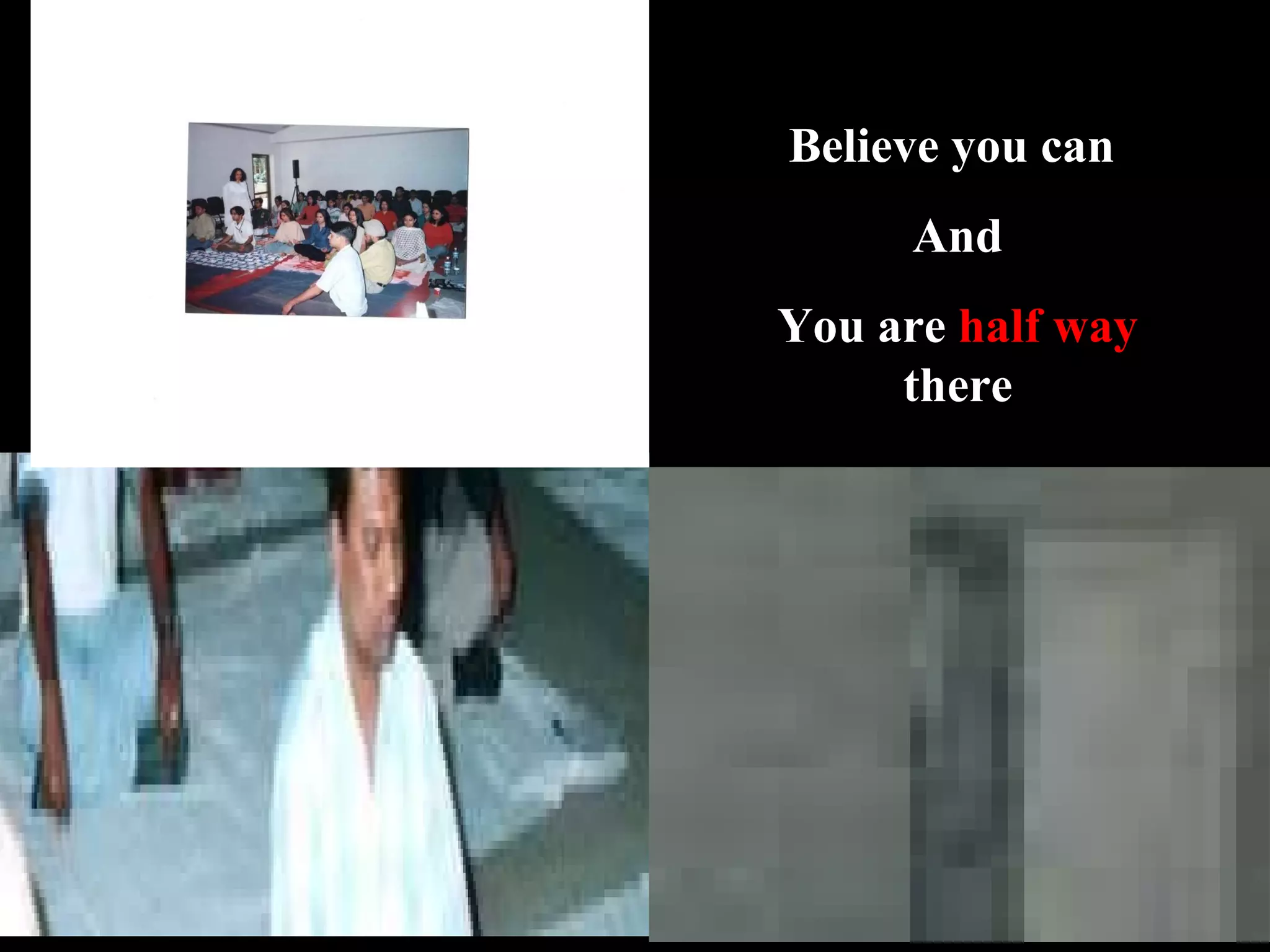 Believe you can  And You are  half way  there 