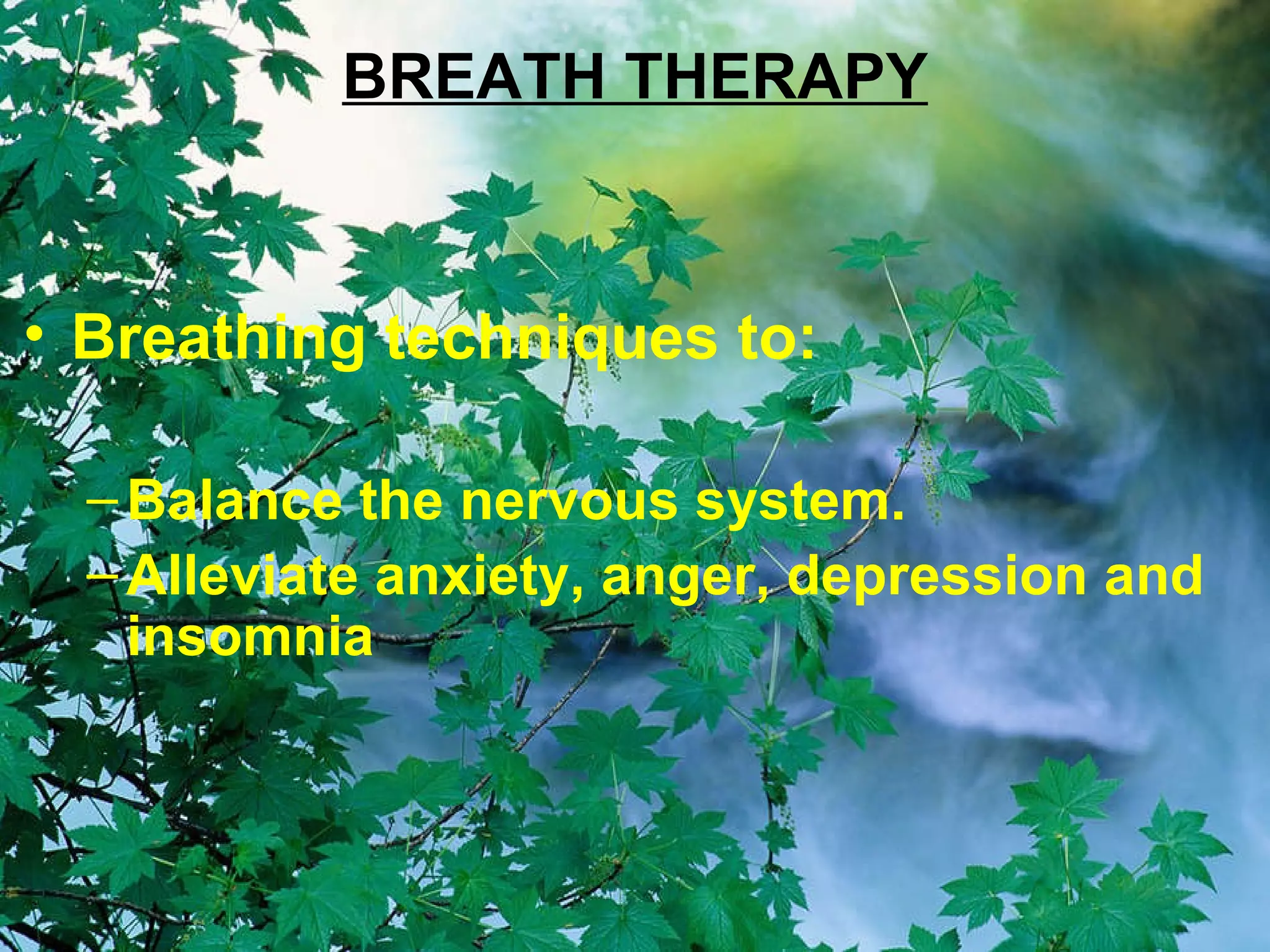 Breathing techniques to: Balance the nervous system. Alleviate anxiety, anger, depression and insomnia BREATH THERAPY 