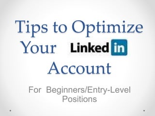 For Beginners/Entry-Level
Positions
Tips to Optimize
Your
Account
 