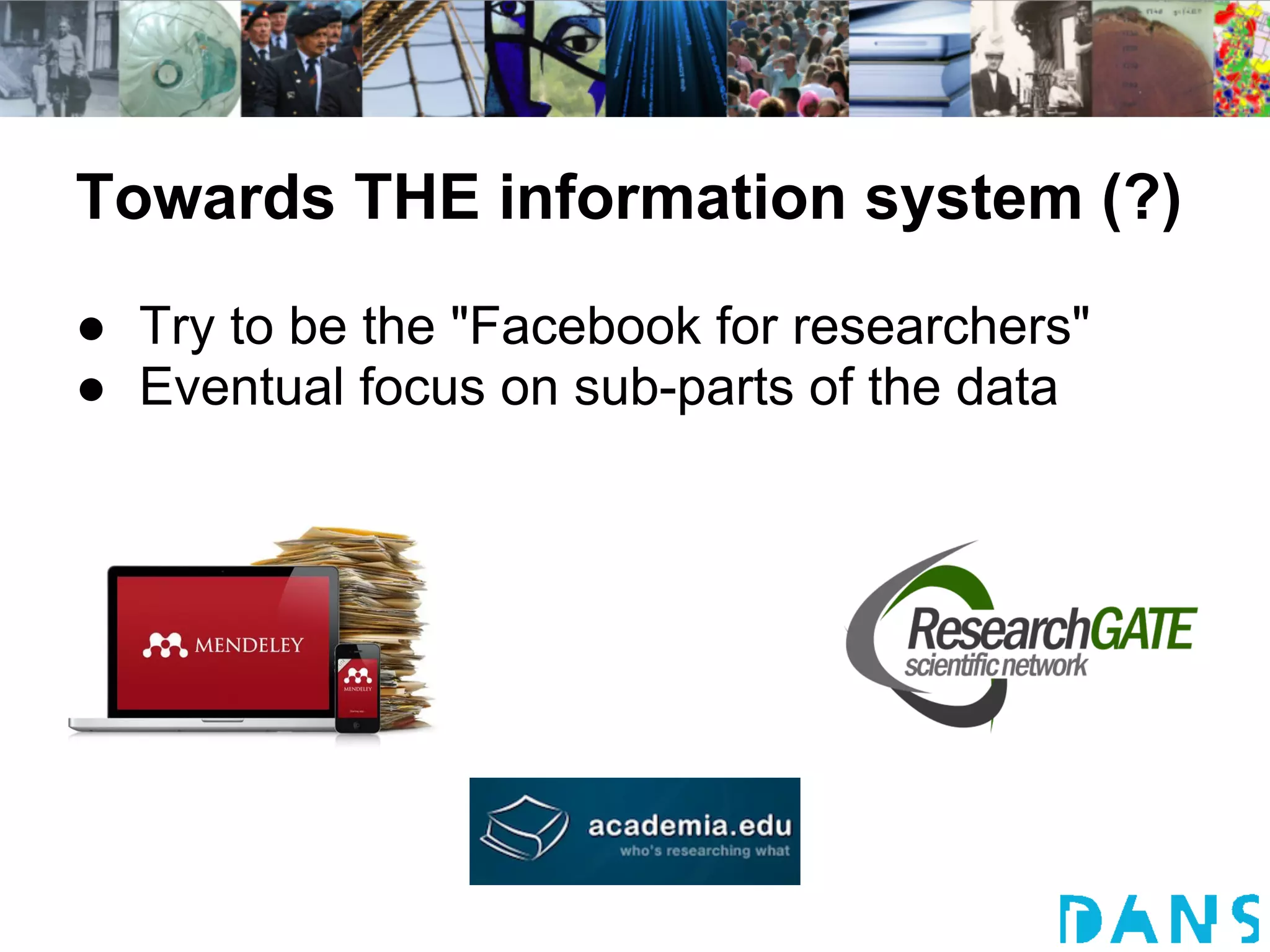 Towards THE information system (?)
● Try to be the "Facebook for researchers"
● Eventual focus on sub-parts of the data
 
