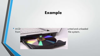 Example
• A CD ROM driver might be loaded when a CD is mounted and unloaded
from memory when the CD is dismounted from the file system.
 