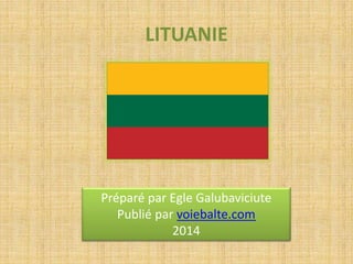 LITUANIE 
Préparé par Egle Galubaviciute 
Publié par voiebalte.com 
2014 
 