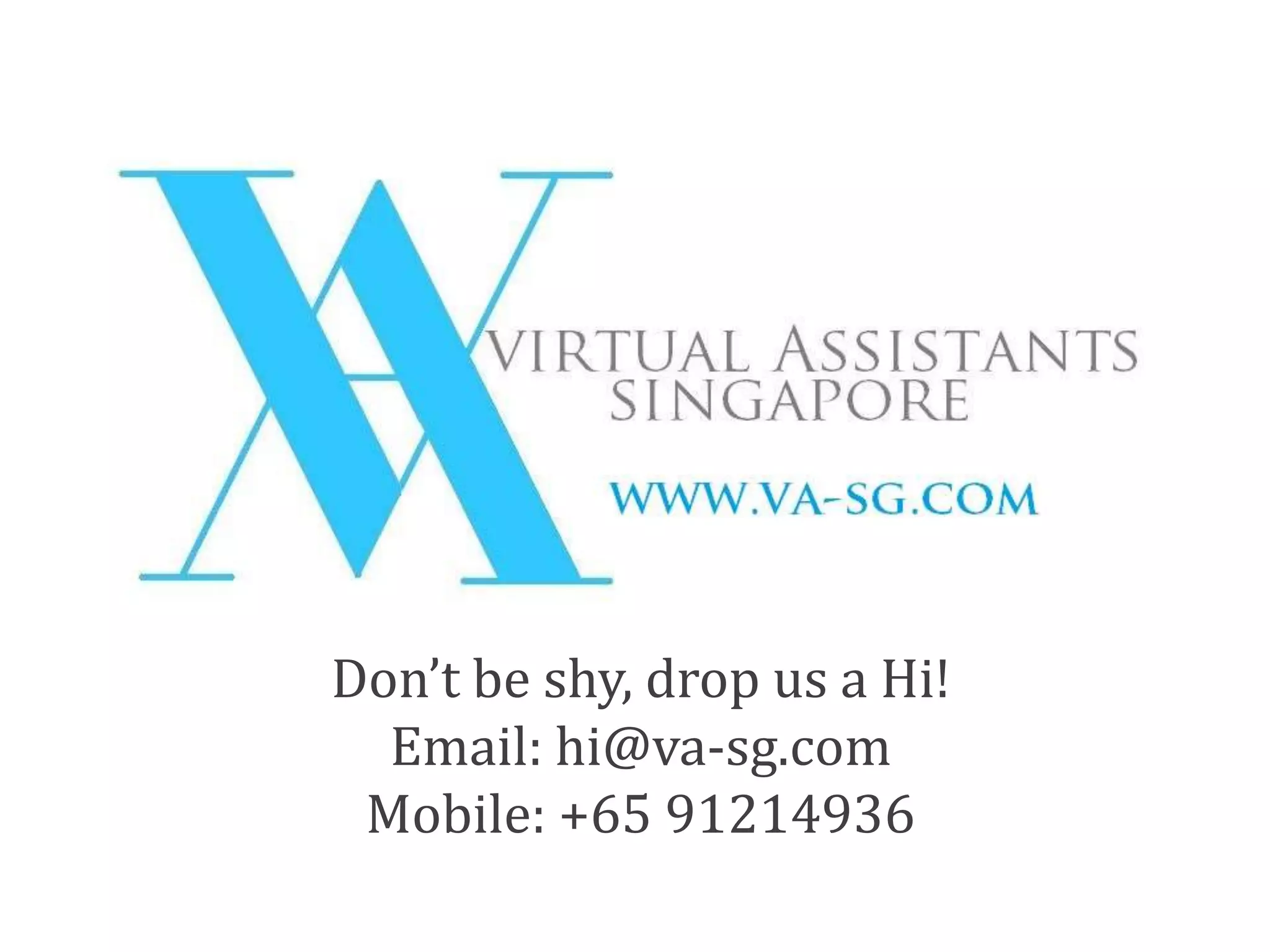 Don’t be shy, drop us a Hi! 
Email: hi@va-sg.com 
Mobile: +65 91214936 
