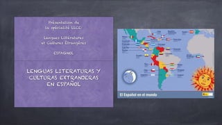 Présentation de


la spécialité LLCE:


Langues Littératures


et Cultures Étrangères


ESPAGNOL


LENGUAS LITERATURAS Y
CULTURAS EXTRANJERAS


EN ESPAÑOL
 