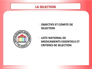 LA SELECTION
 OBJECTIFS ET COMITE DE
SELECTION
 LISTE NATIONAL DE
MEDICAMENTS ESSENTIELS ET
CRITERES DE SELECTION
 