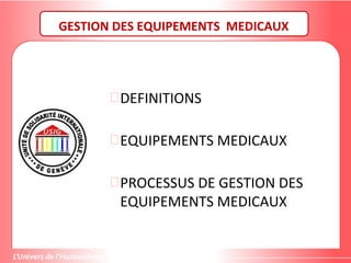 GESTION DES EQUIPEMENTS MEDICAUX
DEFINITIONS
EQUIPEMENTS MEDICAUX
PROCESSUS DE GESTION DES
EQUIPEMENTS MEDICAUX
 