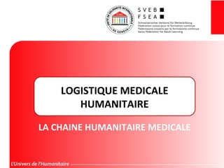 LOGISTIQUE MEDICALE
HUMANITAIRE
LA CHAINE HUMANITAIRE MEDICALE
 