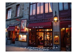 ‫السياحة‬
La Mère Poulard International S.A.
‫ا‬ً‫أساس‬ ‫عقود‬ ‫مدى‬ ‫على‬ ‫اكتسابھا‬ ‫تم‬ ‫التي‬ ،‫العملية‬ ‫الخبرة‬ ‫من‬ ‫الثروة‬ ‫توفر‬
‫ومقاھينا‬ ‫مطاعمنا‬ ‫توكيل‬ ‫لتشغيل‬ ‫ا‬ً‫ن‬‫متي‬.
 