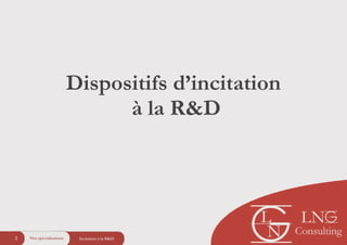 Dispositifs d’incitation
à la R&D
5 Incitation à la R&DNos spécialisations2
 