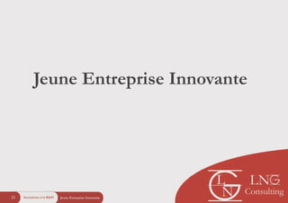 Jeune Entreprise Innovante
Jeune Entreprise Innovante21 Incitations à la R&D
 
