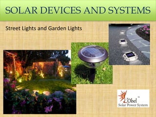 SOLAR DEVICES AND SYSTEMS
Street Lights and Garden Lights

 