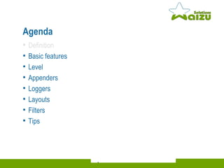 Agenda Definition Basic features Level Appenders Loggers Layouts Filters Tips 