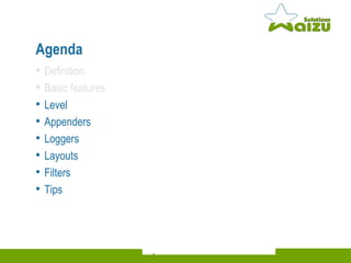 Agenda Definition Basic features Level Appenders Loggers Layouts Filters Tips 