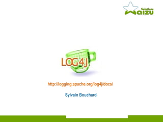 http://logging.apache.org/log4j/docs/   Sylvain Bouchard 