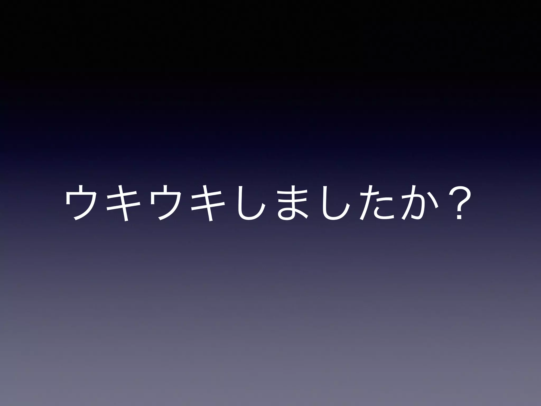 ウキウキしましたか？ 
 
