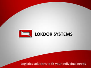 LOKDOR SYSTEMS
Logistics solutions to fit your individual needs
 