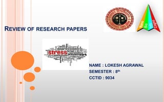 REVIEW OF RESEARCH PAPERS
NAME : LOKESH AGRAWAL
SEMESTER : 8th
CCTID : 9034
 