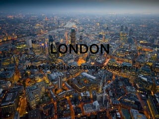 LONDON
What‘s special about Europe‘s biggest city?
 