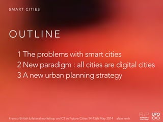 S M A R T C I T I E S
1 The problems with smart cities
2 New paradigm : all cities are digital cities
3 A new urban planni...