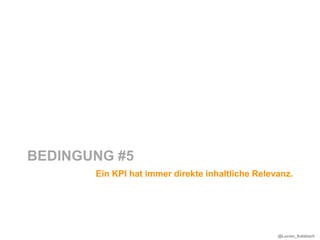 BEDINGUNG #5
       Ein KPI hat immer direkte inhaltliche Relevanz.




                                                  @Lucian_Katzbach
 