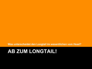 Was unterscheidet den Longtail im wesentlichen vom Head?


AB ZUM LONGTAIL!

                                                      @Lucian_Katzbach
 