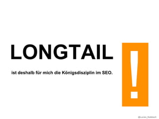 LONGTAIL
ist deshalb für mich die Königsdisziplin im SEO.




                                                   @Lucian_Katzbach
 