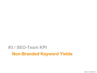 #3 / SEO-Team KPI
  Non-Branded Keyword Yields


                               @Lucian_Katzbach
 