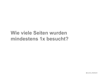 Wie viele Seiten wurden
mindestens 1x besucht?




                          @Lucian_Katzbach
 