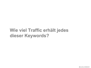 Wie viel Traffic erhält jedes
dieser Keywords?




                                @Lucian_Katzbach
 