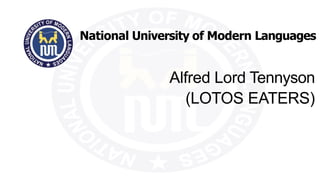 National University of Modern Languages
Alfred Lord Tennyson
(LOTOS EATERS)
 