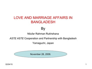 LOVE AND MARRIAGE AFFAIRS IN BANGLADESH By Nilufar Rahman Rukhshana ASTE ASTE  Cooperation and Partnership with Bangladesh Yamaguchi, Japan November 28, 2009. 
