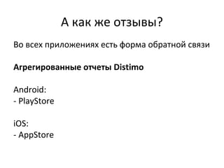 А как же отзывы?
Во всех приложениях есть форма обратной связи
Агрегированные отчеты Distimo
Android:
- PlayStore
iOS:
- AppStore
 