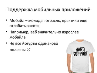 Поддержка мобильных приложений
• Мобайл – молодая отрасль, практики еще
отрабатываются
• Например, веб значительно взрослее
мобайла
• Не все йогурты одинаково
полезны 
 