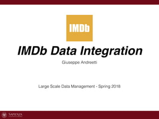 IMDb Data Integration
Large Scale Data Management - Spring 2018
Giuseppe Andreetti
 