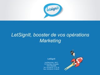 LetSignIt
Les Baronnies - bât C
15, Rue Marc Donadille
13013 Marseille
Tel. +33 (0)4 91 11 47 30
Fax. +33 (0)4 91 70 50 61
LetSignIt, booster de vos opérations
Marketing
 